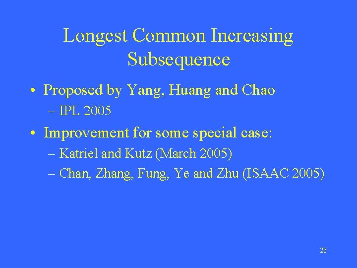 Longest Common Increasing Subsequence • Proposed by Yang, Huang and Chao – IPL 2005