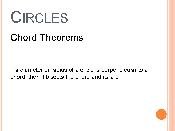 CIRCLES Chord Theorems If a diameter or radius of a circle is perpendicular to