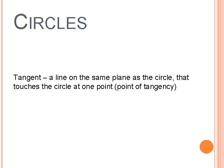 CIRCLES Tangent – a line on the same plane as the circle, that touches