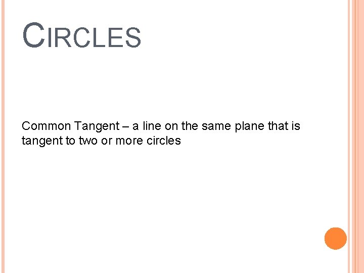 CIRCLES Common Tangent – a line on the same plane that is tangent to