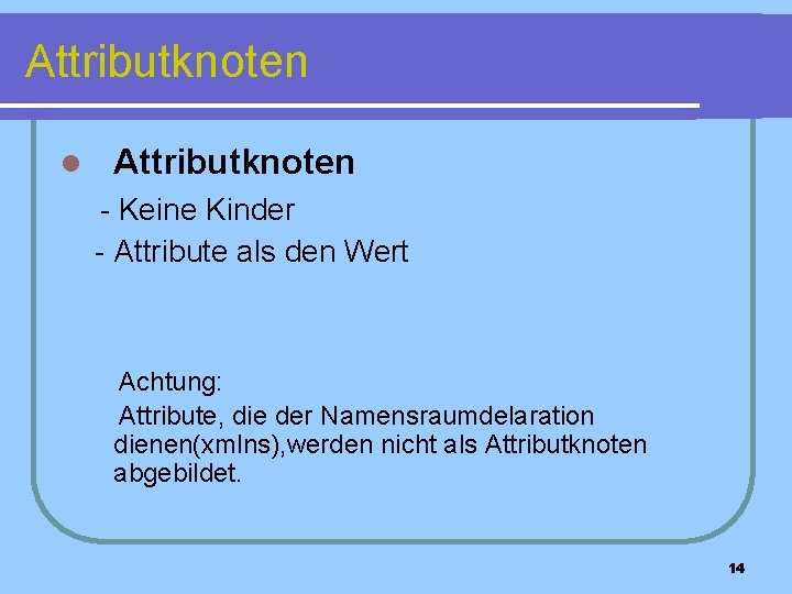 Attributknoten l Attributknoten - Keine Kinder - Attribute als den Wert Achtung: Attribute, die