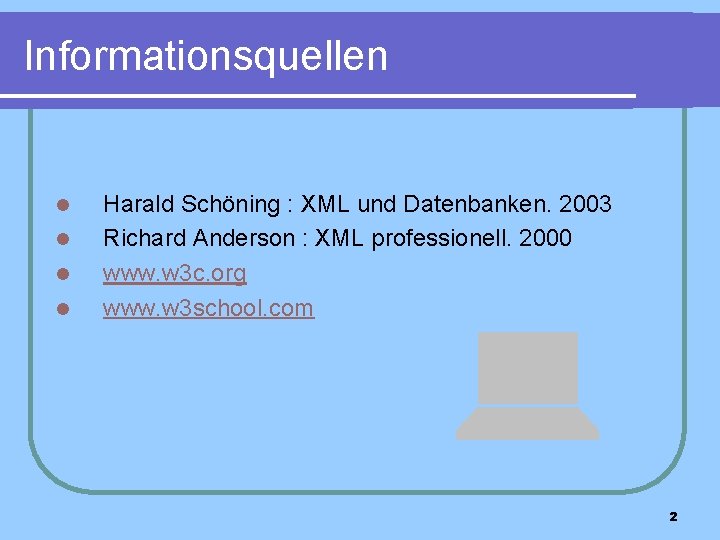 Informationsquellen l l Harald Schöning : XML und Datenbanken. 2003 Richard Anderson : XML