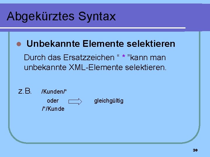 Abgekürztes Syntax l Unbekannte Elemente selektieren Durch das Ersatzzeichen “ * ”kann man unbekannte