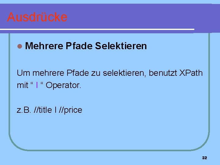 Ausdrücke l Mehrere Pfade Selektieren Um mehrere Pfade zu selektieren, benutzt XPath mit “