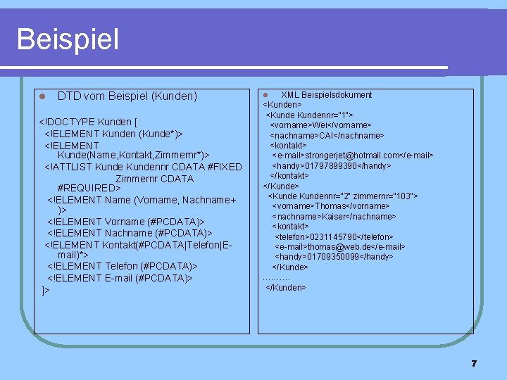 Beispiel l DTD vom Beispiel (Kunden) <!DOCTYPE Kunden [ <!ELEMENT Kunden (Kunde*)> <!ELEMENT Kunde(Name,