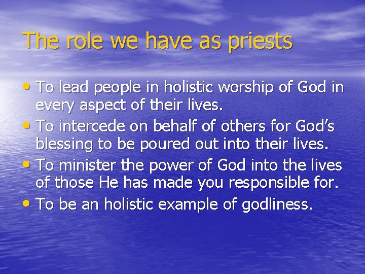 The role we have as priests • To lead people in holistic worship of