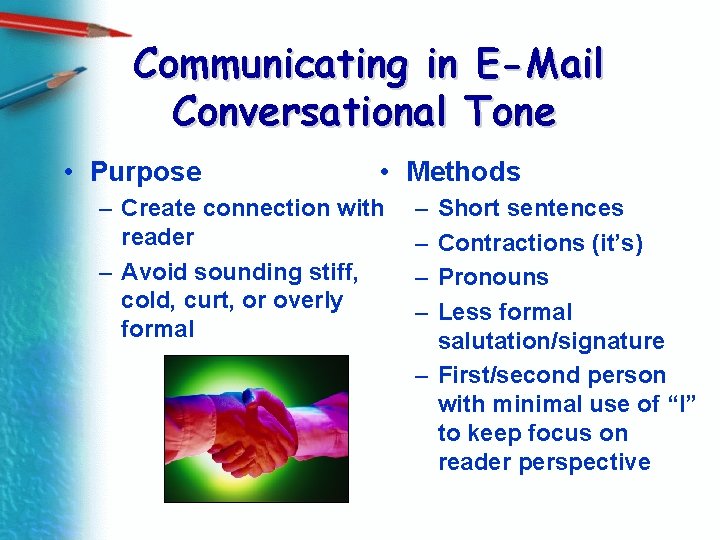 Communicating in E-Mail Conversational Tone • Purpose • Methods – Create connection with reader