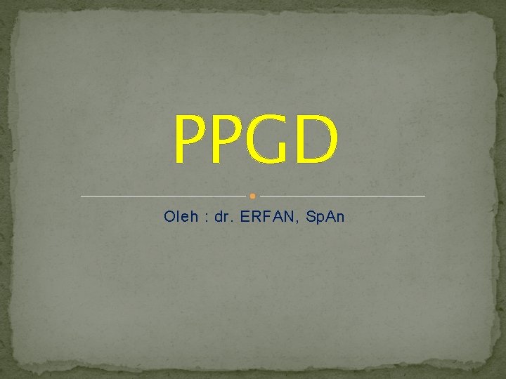 PPGD Oleh : dr. ERFAN, Sp. An 