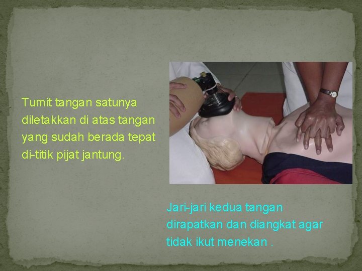 Tumit tangan satunya diletakkan di atas tangan yang sudah berada tepat di-titik pijat jantung.
