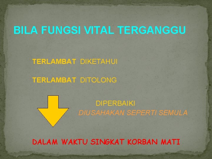 BILA FUNGSI VITAL TERGANGGU TERLAMBAT DIKETAHUI TERLAMBAT DITOLONG DIPERBAIKI DIUSAHAKAN SEPERTI SEMULA DALAM WAKTU