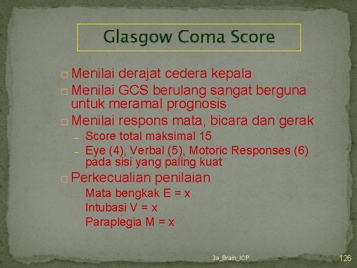 Glasgow Coma Score Menilai derajat cedera kepala � Menilai GCS berulang sangat berguna untuk
