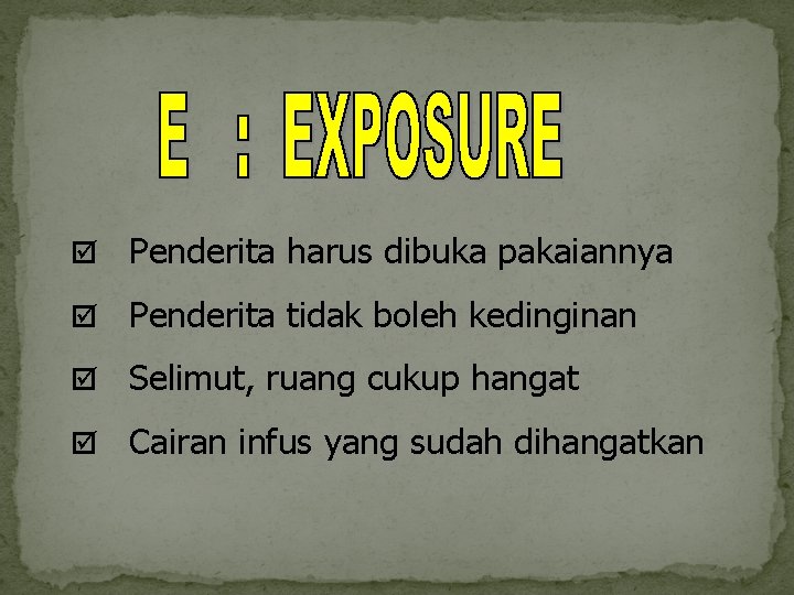 Penderita harus dibuka pakaiannya Penderita tidak boleh kedinginan Selimut, ruang cukup hangat Cairan