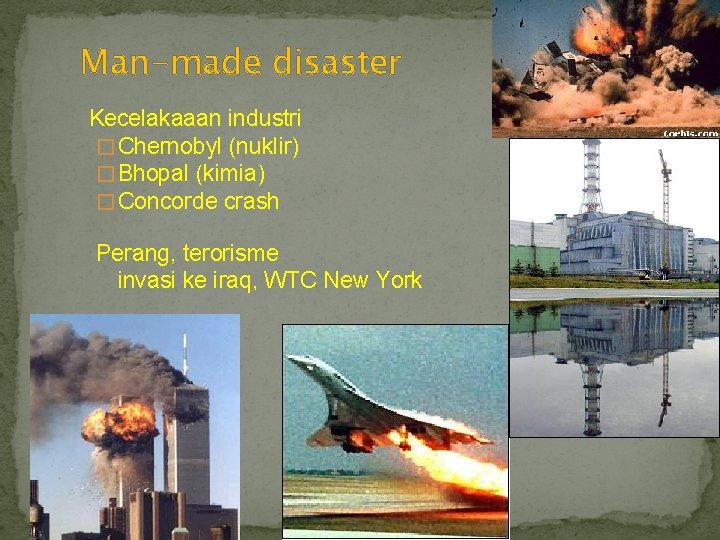 Man-made disaster Kecelakaaan industri � Chernobyl (nuklir) � Bhopal (kimia) � Concorde crash Perang,