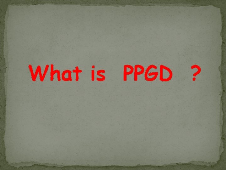 What is PPGD ? 