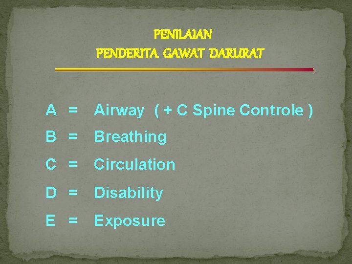 PENILAIAN PENDERITA GAWAT DARURAT A = Airway ( + C Spine Controle ) B