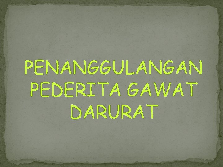 PENANGGULANGAN PEDERITA GAWAT DARURAT 
