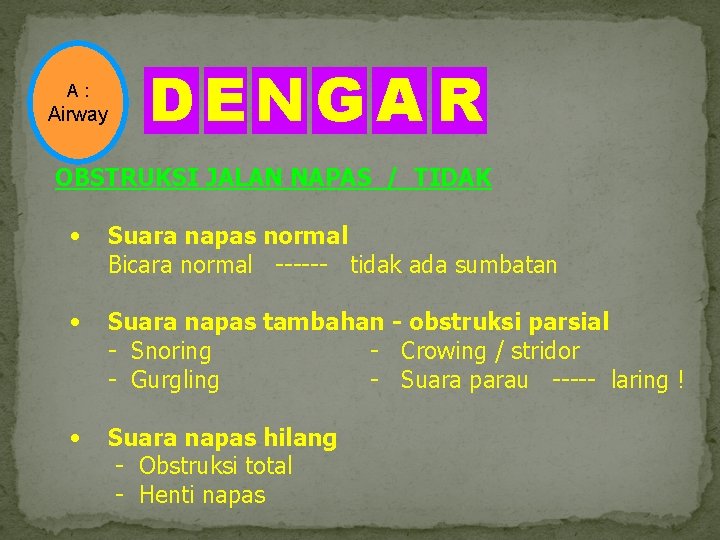 A : Airway DEN G A R OBSTRUKSI JALAN NAPAS / TIDAK • Suara