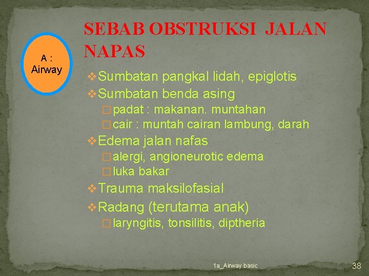 A : Airway SEBAB OBSTRUKSI JALAN NAPAS v Sumbatan pangkal lidah, epiglotis v Sumbatan