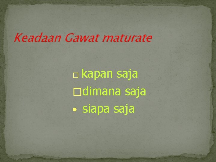 Keadaan Gawat maturate kapan saja �dimana saja • siapa saja � 