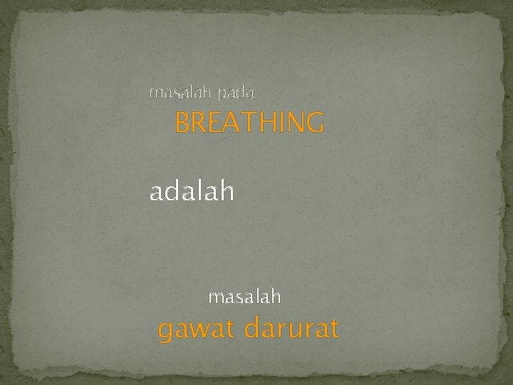 masalah pada BREATHING adalah masalah gawat darurat 