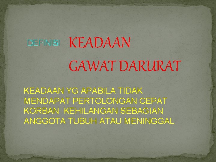  DEFINISI KEADAAN GAWAT DARURAT KEADAAN YG APABILA TIDAK MENDAPAT PERTOLONGAN CEPAT KORBAN KEHILANGAN