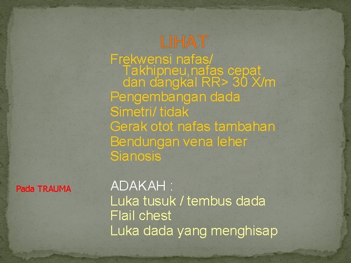 LIHAT Frekwensi nafas/ Takhipneu, nafas cepat dangkal RR> 30 X/m Pengembangan dada Simetri/ tidak