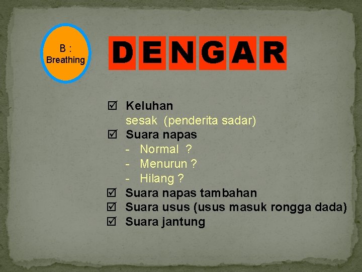 B : Breathing D E NGA R Keluhan sesak (penderita sadar) Suara napas -