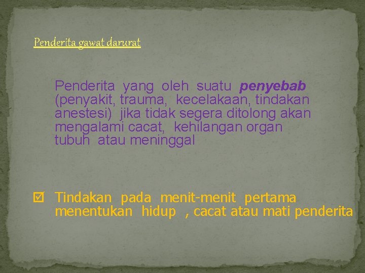 Penderita gawat darurat Penderita yang oleh suatu penyebab (penyakit, trauma, kecelakaan, tindakan anestesi) jika