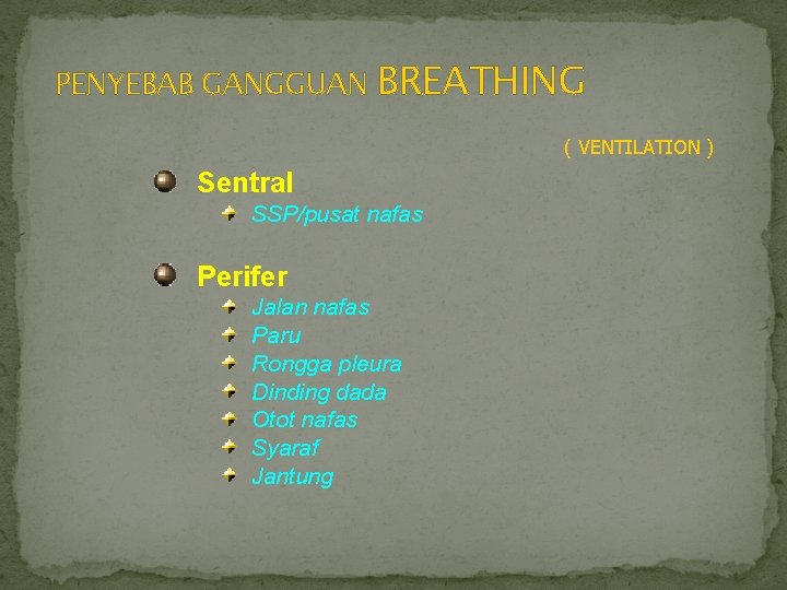 PENYEBAB GANGGUAN BREATHING ( VENTILATION ) Sentral SSP/pusat nafas Perifer Jalan nafas Paru Rongga