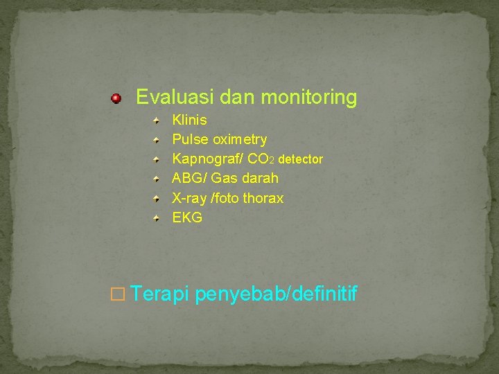  Evaluasi dan monitoring Klinis Pulse oximetry Kapnograf/ CO 2 detector ABG/ Gas darah