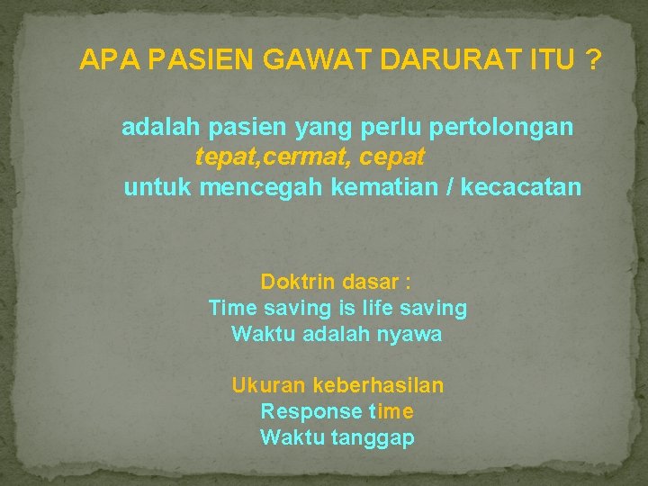 APA PASIEN GAWAT DARURAT ITU ? adalah pasien yang perlu pertolongan tepat, cermat, cepat