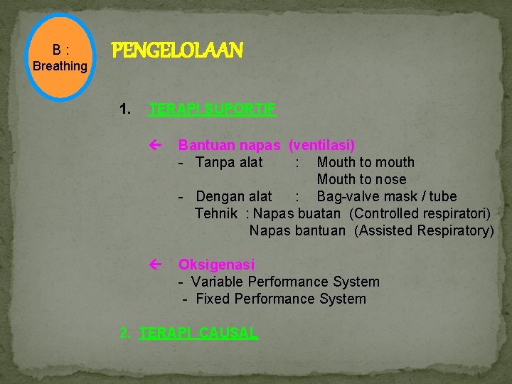 B : Breathing PENGELOLAAN 1. TERAPI SUPORTIF Bantuan napas (ventilasi) - Tanpa alat :