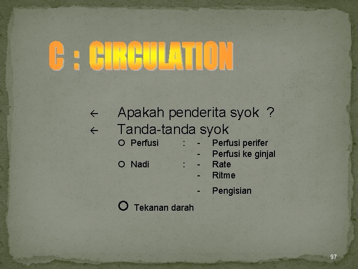  Apakah penderita syok ? Tanda-tanda syok Perfusi : Nadi : - - Perfusi
