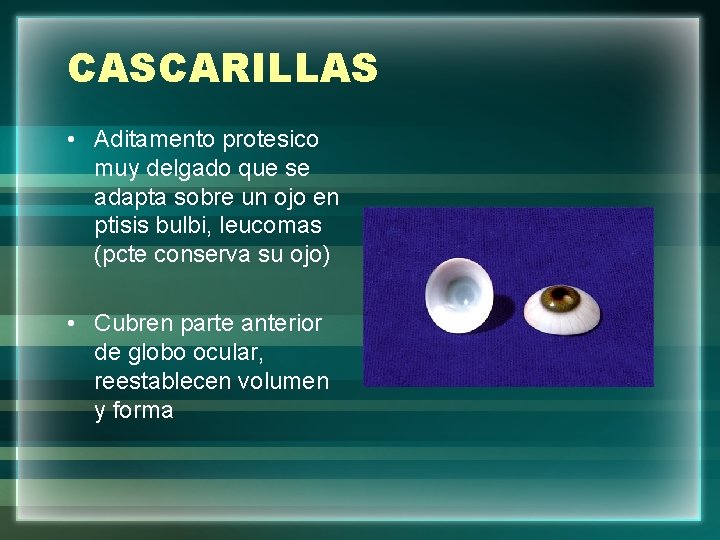 CASCARILLAS • Aditamento protesico muy delgado que se adapta sobre un ojo en ptisis
