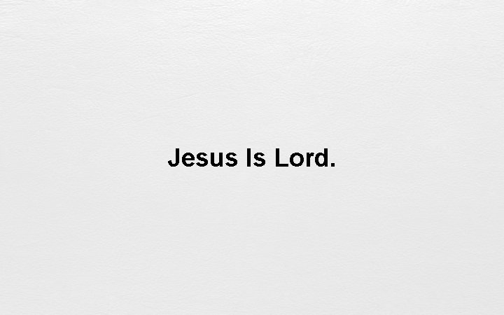 Jesus Is Lord. 