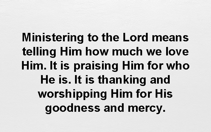 Ministering to the Lord means telling Him how much we love Him. It is