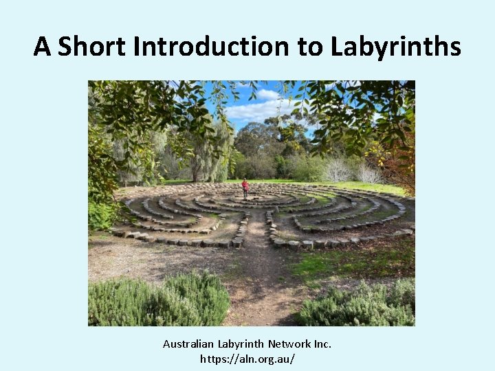 A Short Introduction to Labyrinths Australian Labyrinth Network Inc. https: //aln. org. au/ 