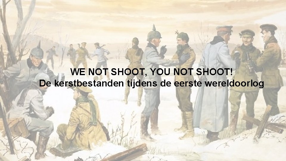 WE NOT SHOOT, YOU NOT SHOOT! De kerstbestanden tijdens de eerste wereldoorlog 