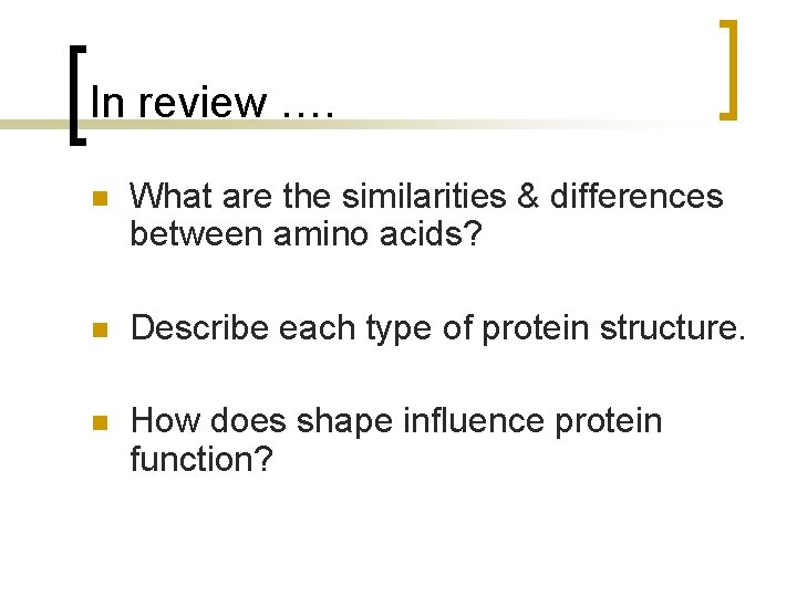 In review …. n What are the similarities & differences between amino acids? n