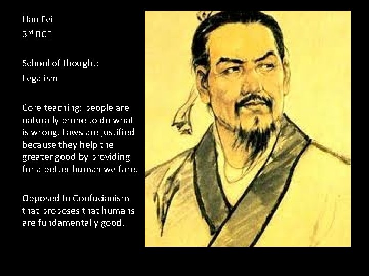 Han Fei 3 rd BCE School of thought: Legalism Core teaching: people are naturally