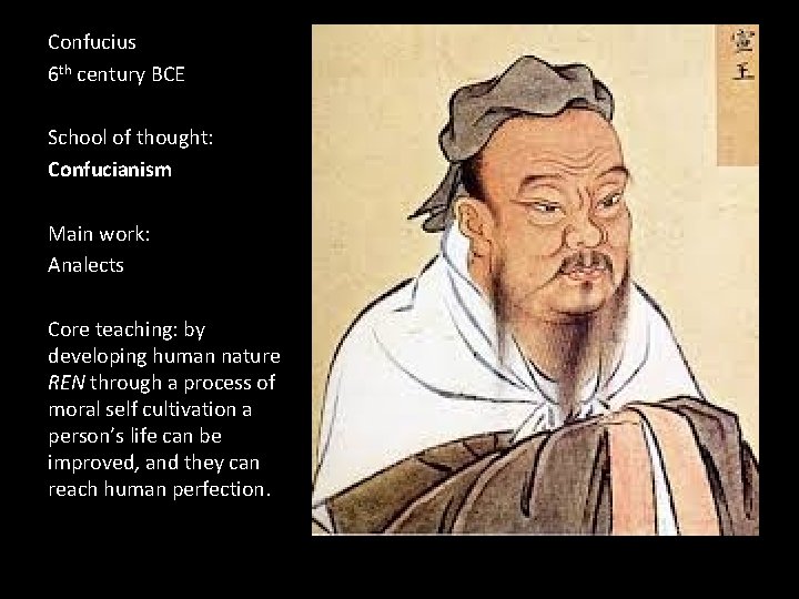 Confucius 6 th century BCE School of thought: Confucianism Main work: Analects Core teaching: