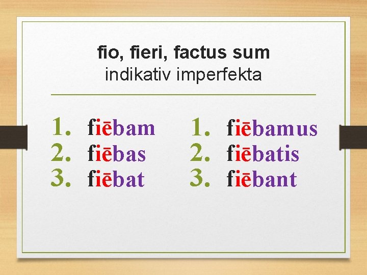 fio, fieri, factus sum indikativ imperfekta 1. fiēbam 2. fiēbas 3. fiēbat 1. fiēbamus