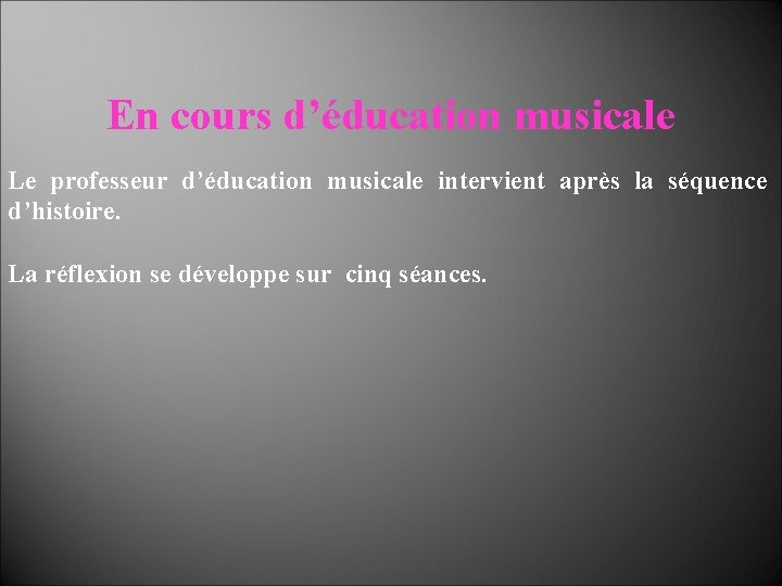 En cours d’éducation musicale Le professeur d’éducation musicale intervient après la séquence d’histoire. La