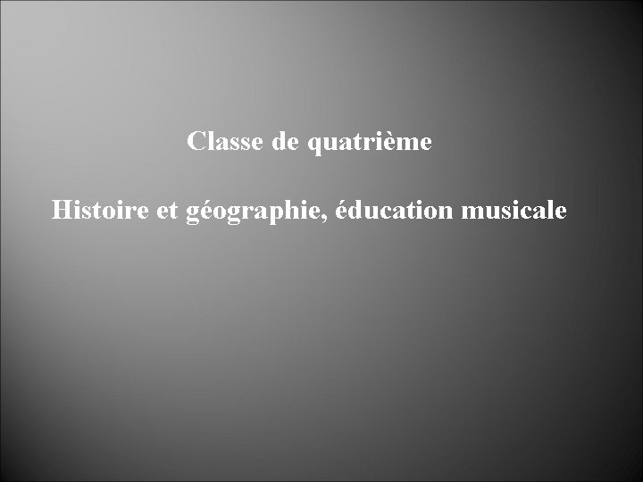 Classe de quatrième Histoire et géographie, éducation musicale 