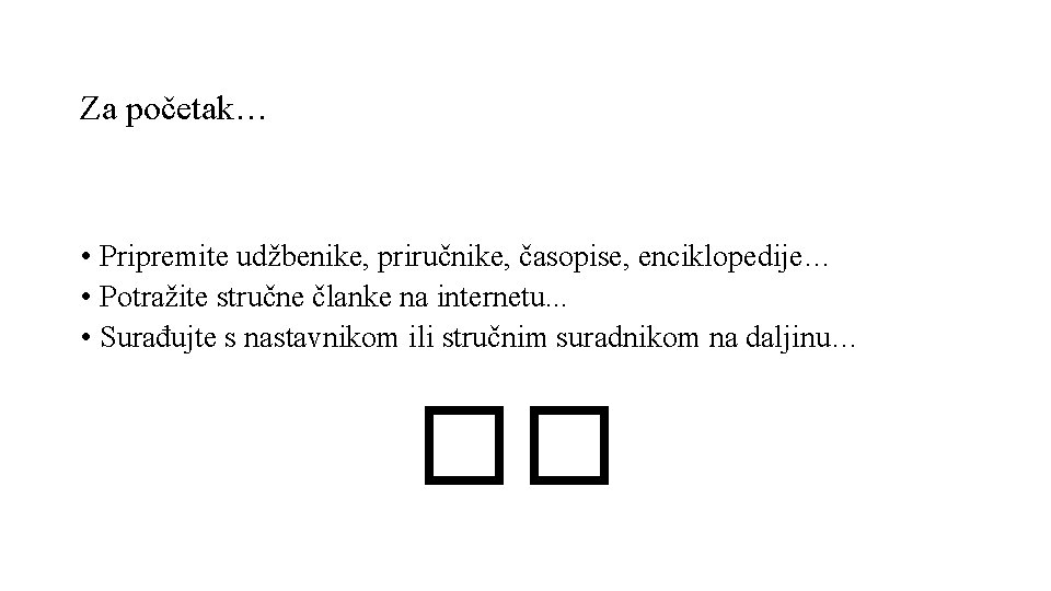 Za početak… • Pripremite udžbenike, priručnike, časopise, enciklopedije… • Potražite stručne članke na internetu.