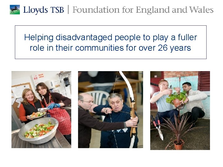 Helping disadvantaged people to play a fuller role in their communities for over 26 Helping disadvantaged people to play a fuller role in their communities for over 26