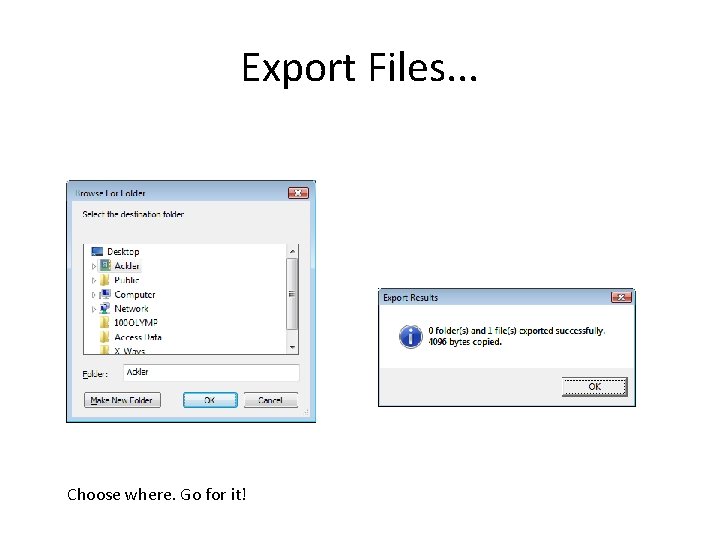 Export Files. . . Choose where. Go for it! 