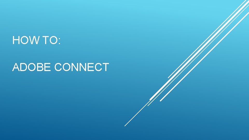 HOW TO: ADOBE CONNECT 