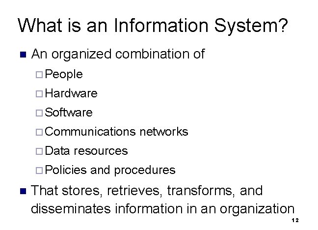 What is an Information System? n An organized combination of ¨ People ¨ Hardware