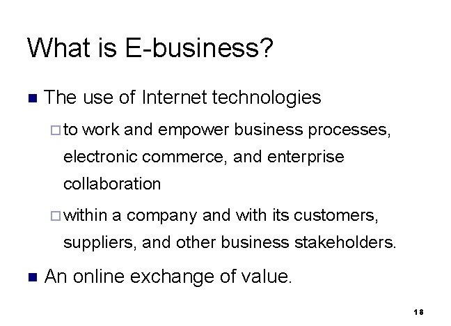 What is E-business? n The use of Internet technologies ¨ to work and empower